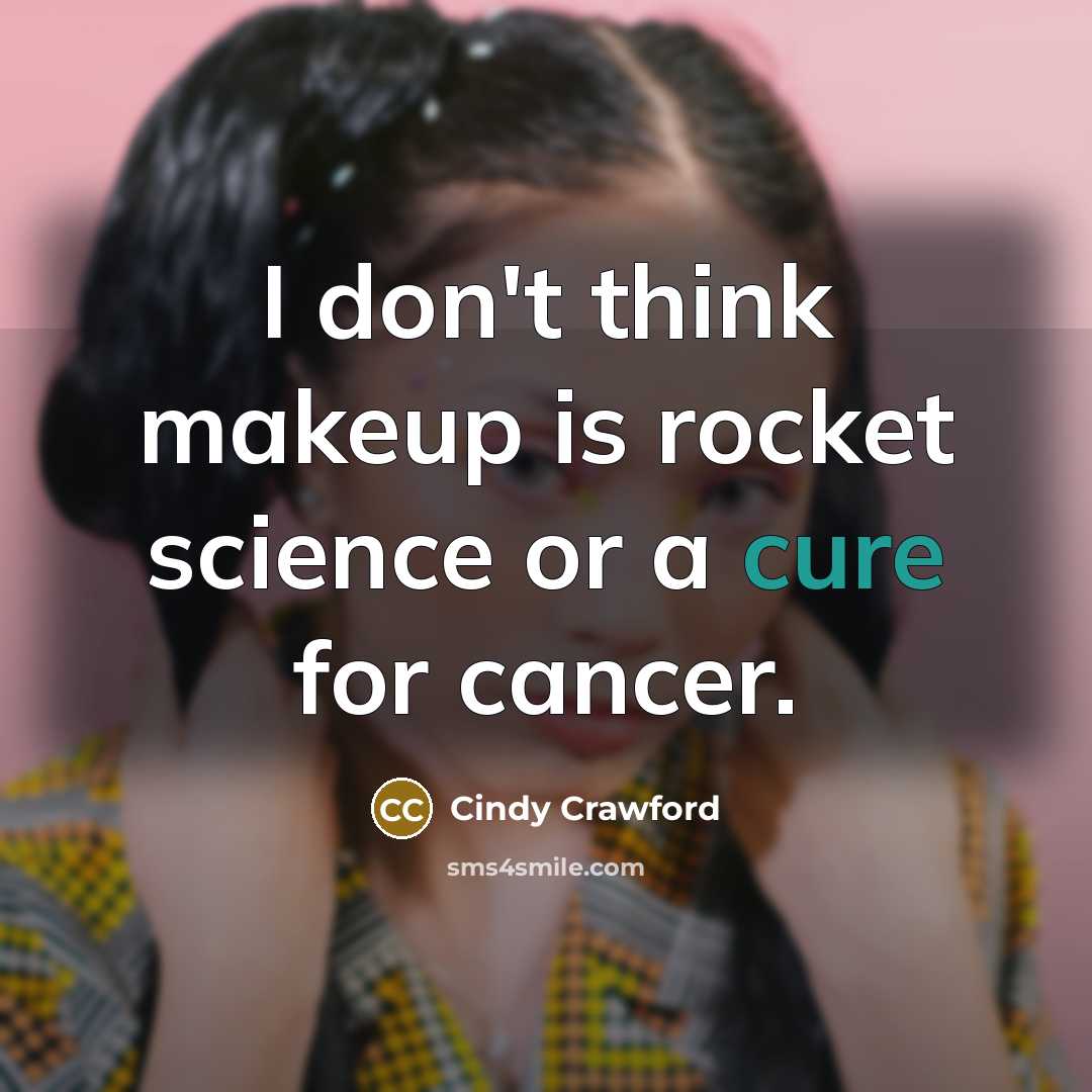 “I don't think makeup is rocket science or a cure…” quote by Cindy Crawford