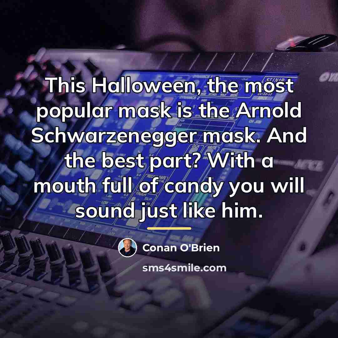 “This Halloween, the most popular mask is the Arnold Schwarzenegger…” quote by Conan O'Brien
