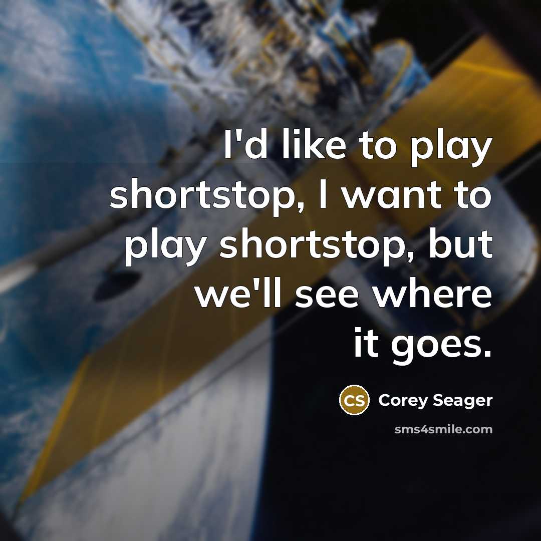 “I'd like to play shortstop, I want to play shortstop,…” quote by Corey Seager