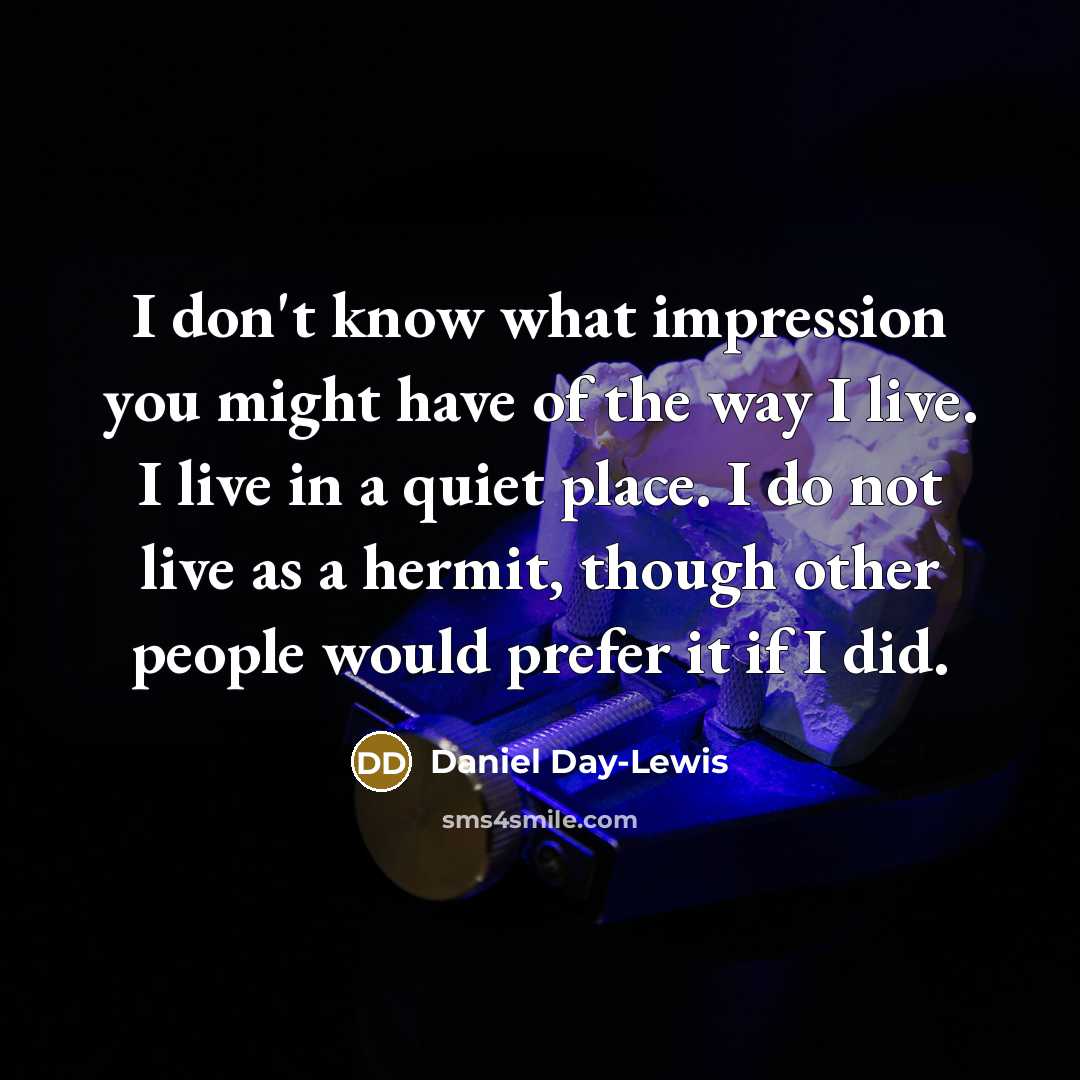 “I don't know what impression you might have of the…” quote by Daniel Day-Lewis