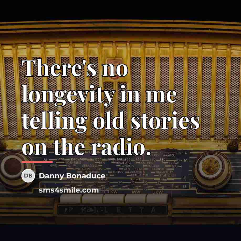 “There's no longevity in me telling old stories on the…” quote by Danny Bonaduce