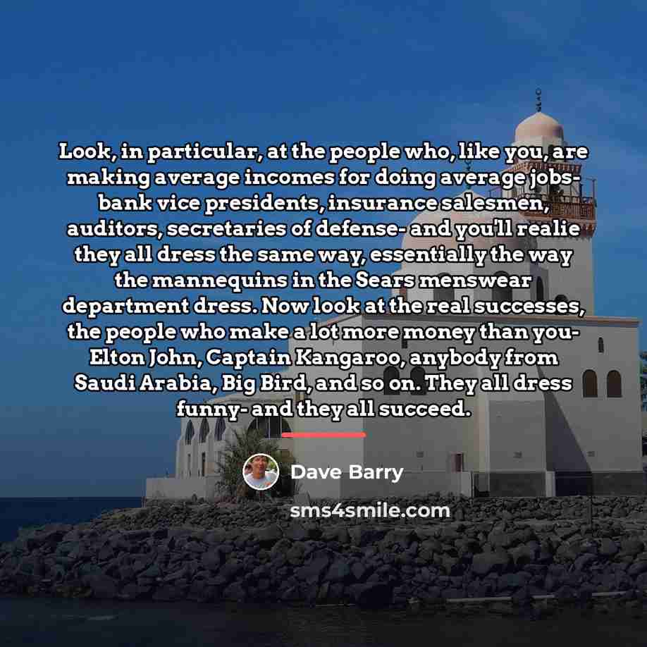 “Look, in particular, at the people who, like you, are…” quote by Dave Barry