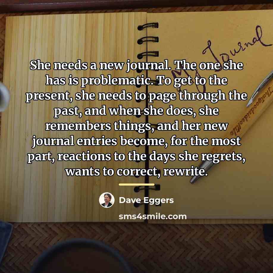 “She needs a new journal. The one she has is…” quote by Dave Eggers