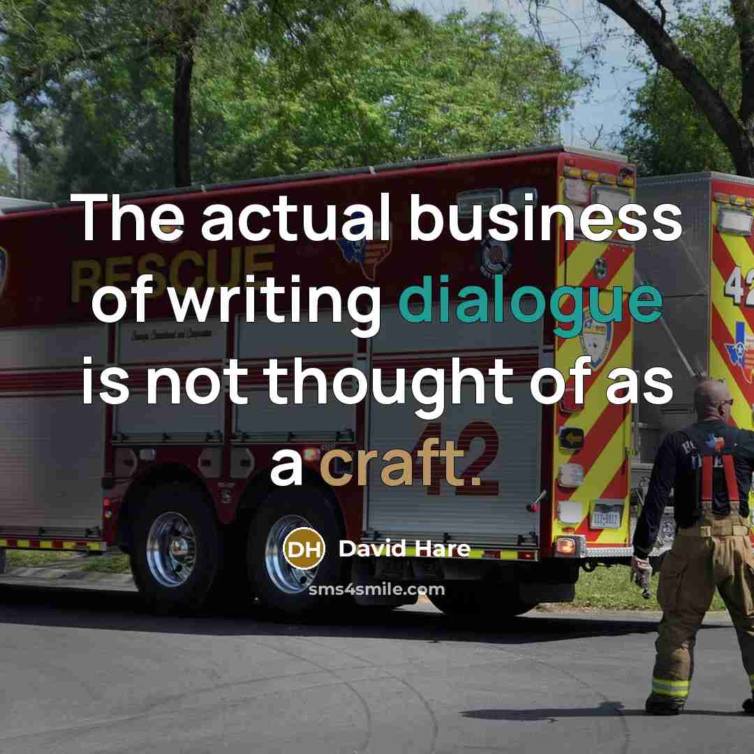 “The actual business of writing dialogue is not thought of…” quote by David Hare