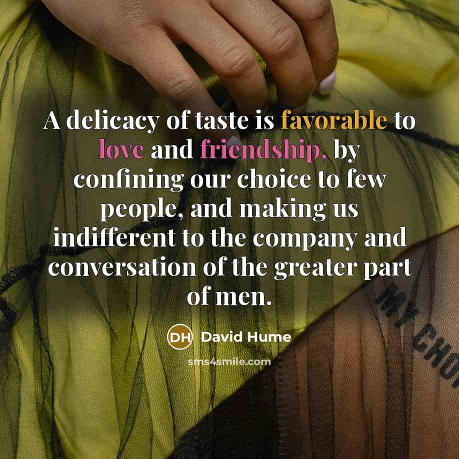 “A delicacy of taste is favorable to love and friendship,…” quote by David Hume