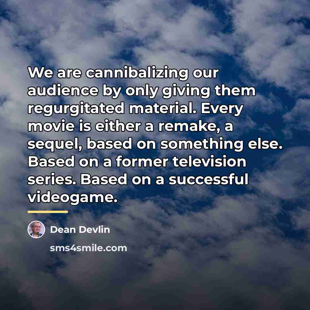 “We are cannibalizing our audience by only giving them regurgitated…” quote by Dean Devlin