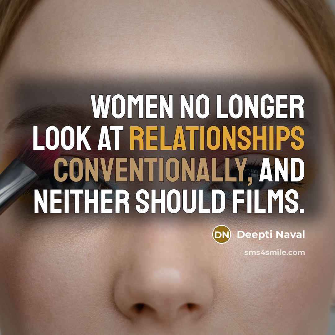 “Women no longer look at relationships conventionally, and neither should films.” quote by Deepti Naval