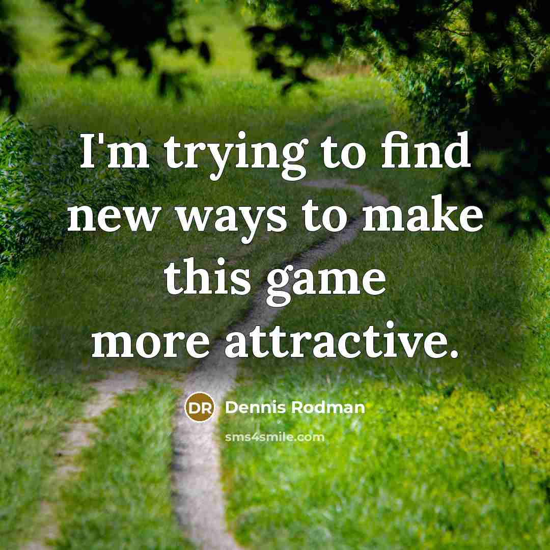 “I'm trying to find new ways to make this game…” quote by Dennis Rodman