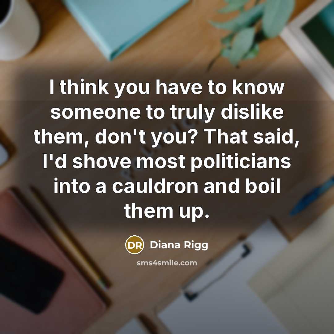 “I think you have to know someone to truly dislike…” quote by Diana Rigg