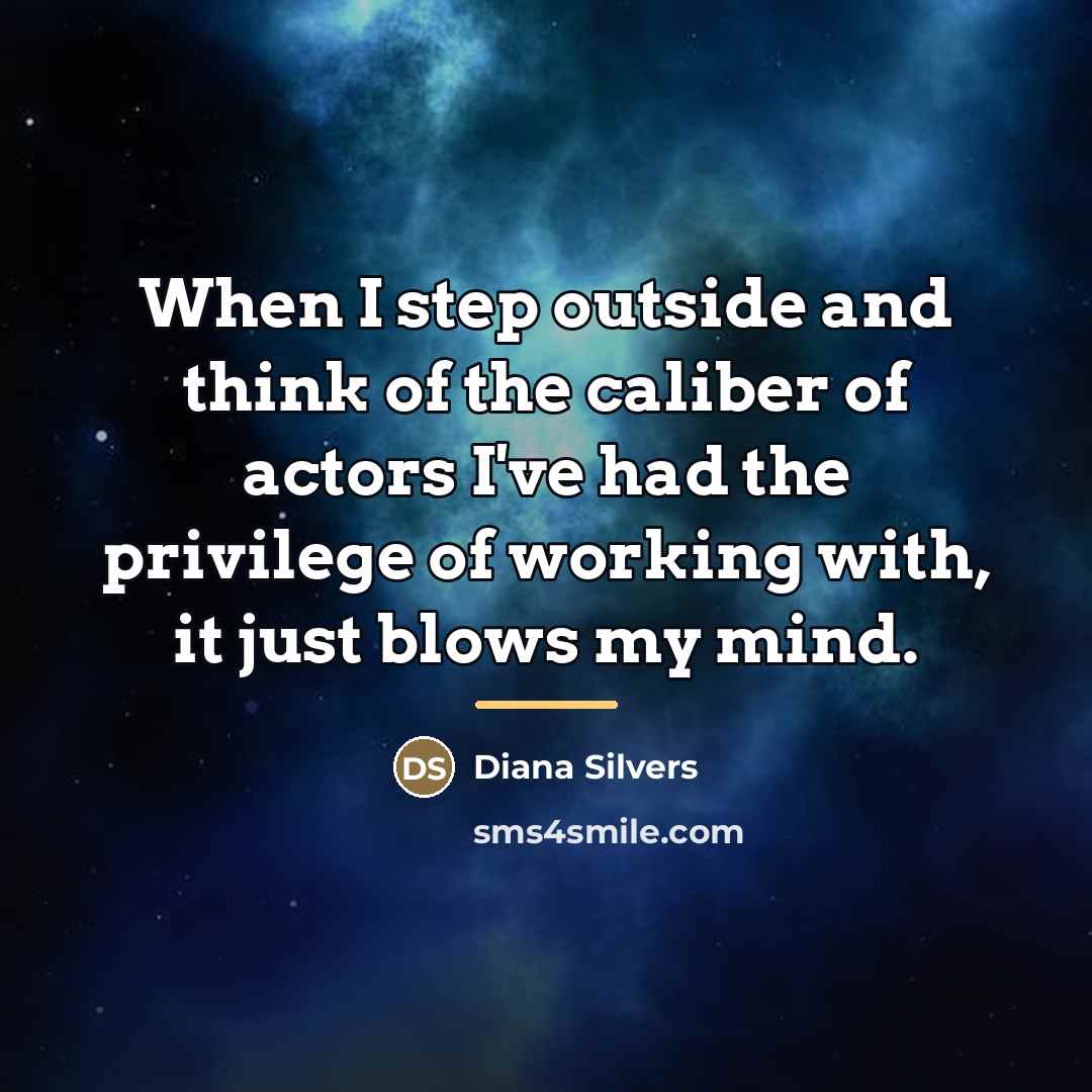 “When I step outside and think of the caliber of…” quote by Diana Silvers