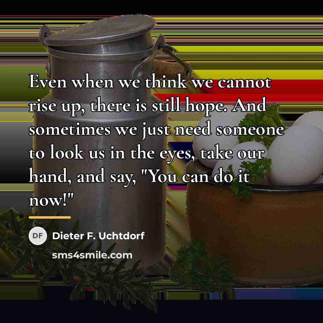 “Even when we think we cannot rise up, there is…” quote by Dieter F. Uchtdorf