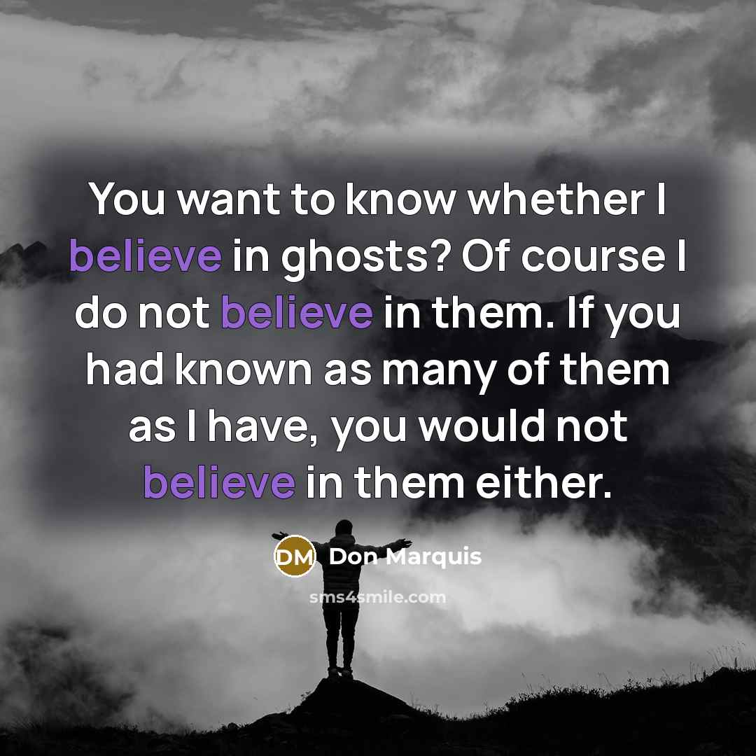 “You want to know whether I believe in ghosts? Of…” quote by Don Marquis