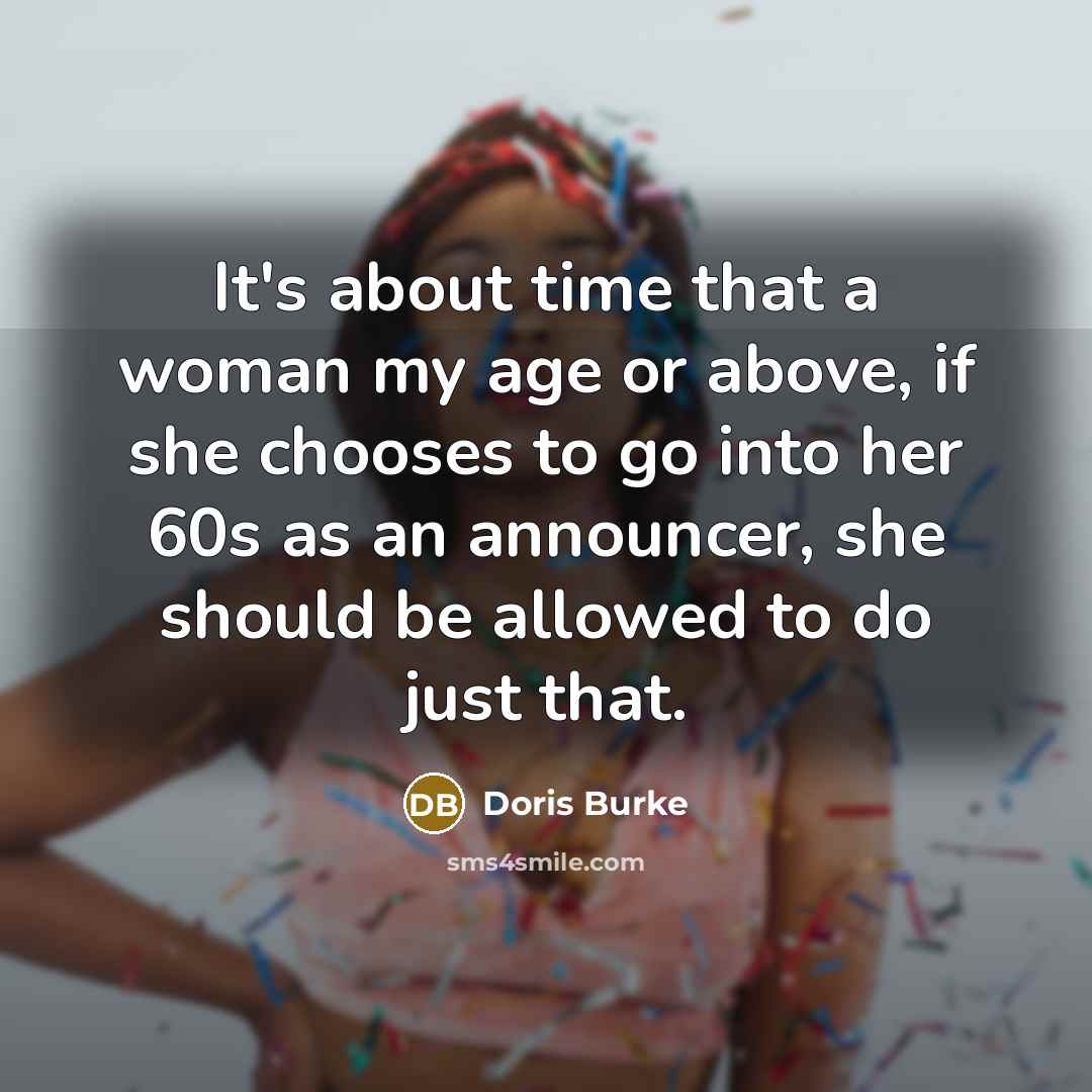 “It's about time that a woman my age or above,…” quote by Doris Burke
