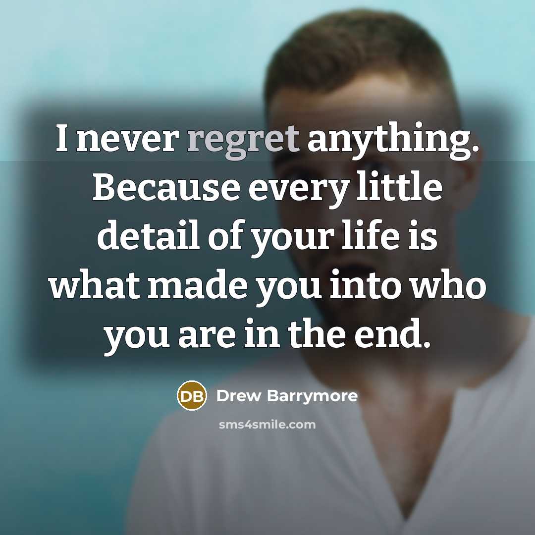 “I never regret anything. Because every little detail of your…” quote by Drew Barrymore