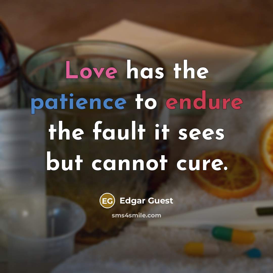 “Love has the patience to endure the fault it sees…” quote by Edgar Guest