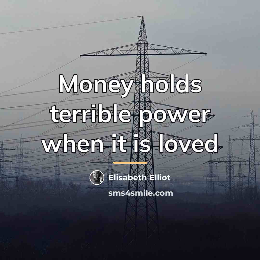 “Money holds terrible power when it is loved…” quote by Elisabeth Elliot