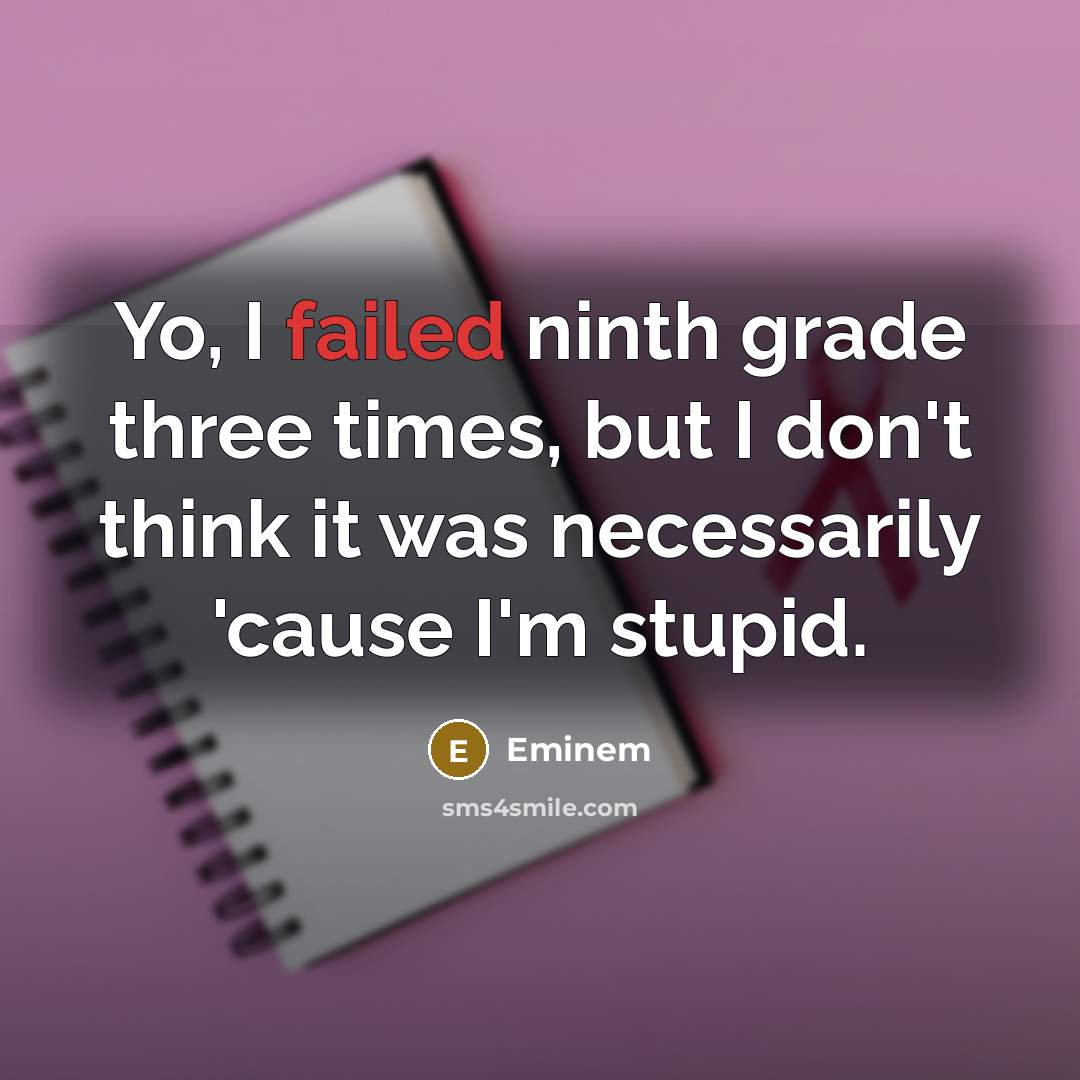 “Yo, I failed ninth grade three times, but I don't…” quote by Eminem