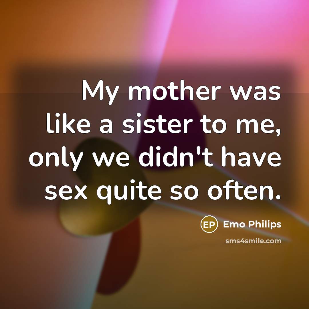 “My mother was like a sister to me, only we…” quote by Emo Philips