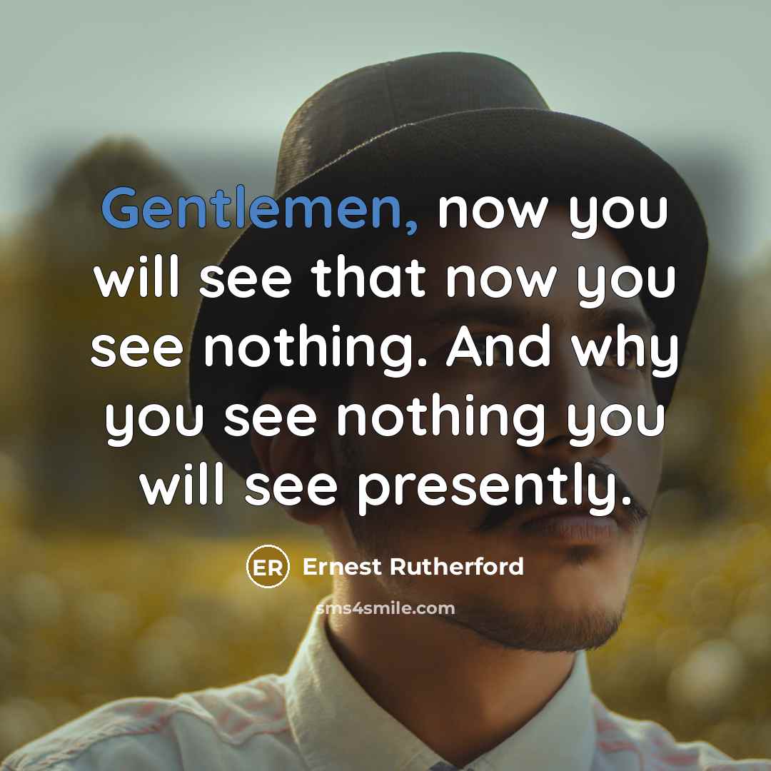 “Gentlemen, now you will see that now you see nothing.…” quote by Ernest Rutherford