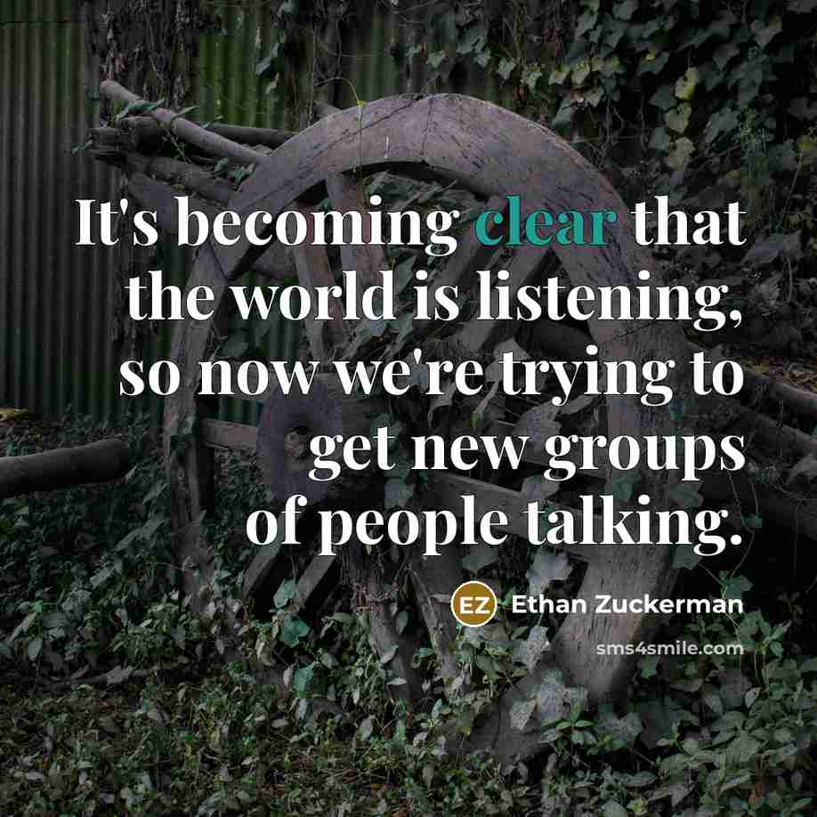 “It's becoming clear that the world is listening, so now…” quote by Ethan Zuckerman