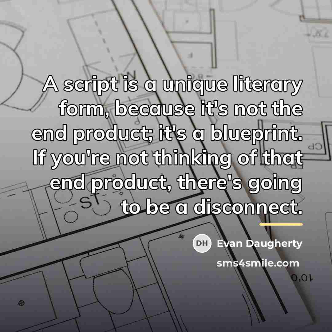 “A script is a unique literary form, because it's not…” quote by Evan Daugherty