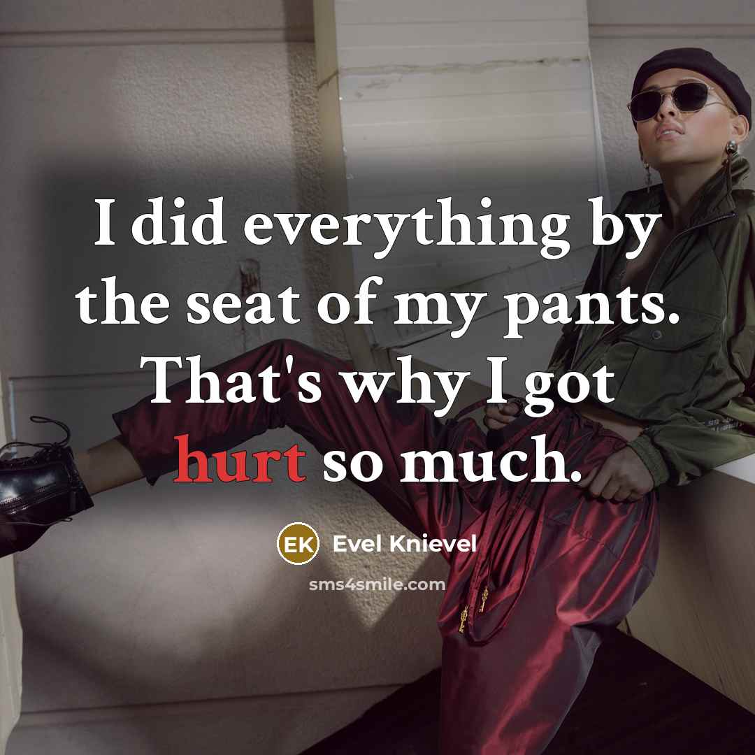“I did everything by the seat of my pants. That's…” quote by Evel Knievel