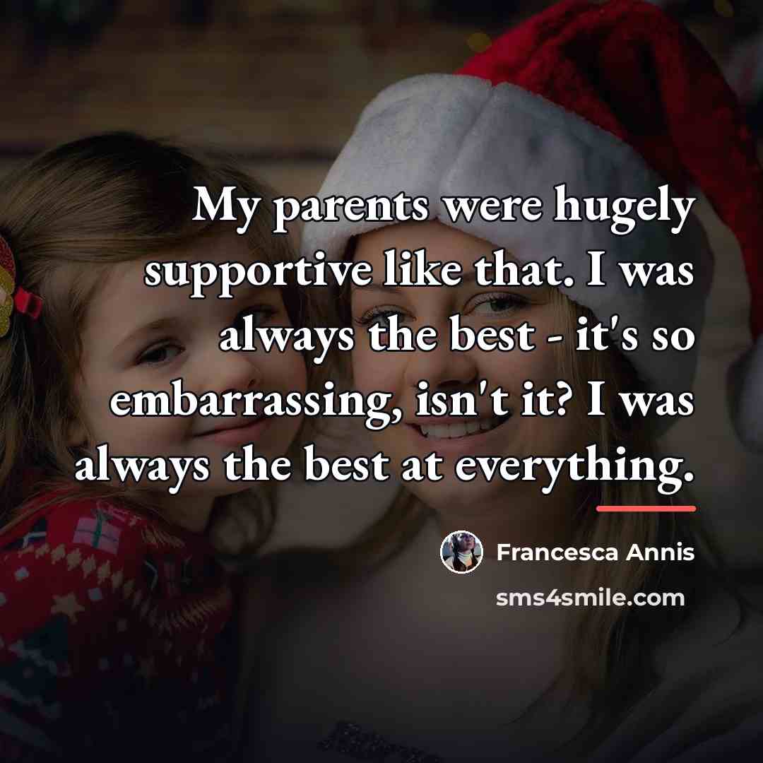 “My parents were hugely supportive like that. I was always…” quote by Francesca Annis