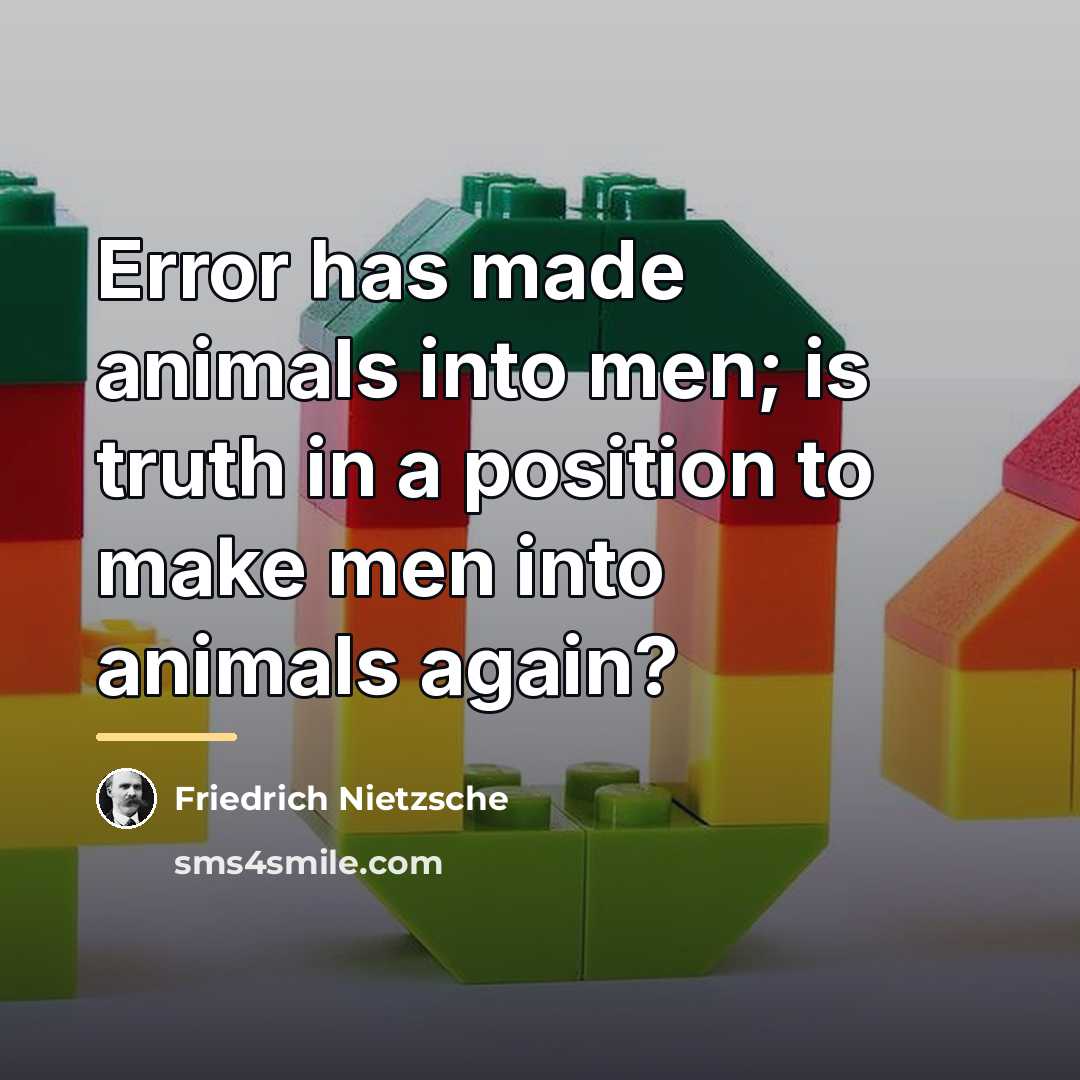 “Error has made animals into men; is truth in a…” quote by Friedrich Nietzsche
