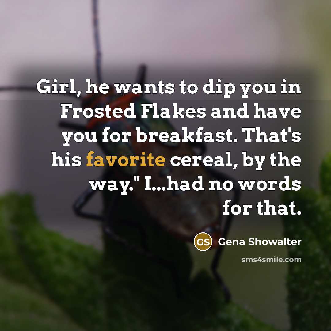 “Girl, he wants to dip you in Frosted Flakes and…” quote by Gena Showalter