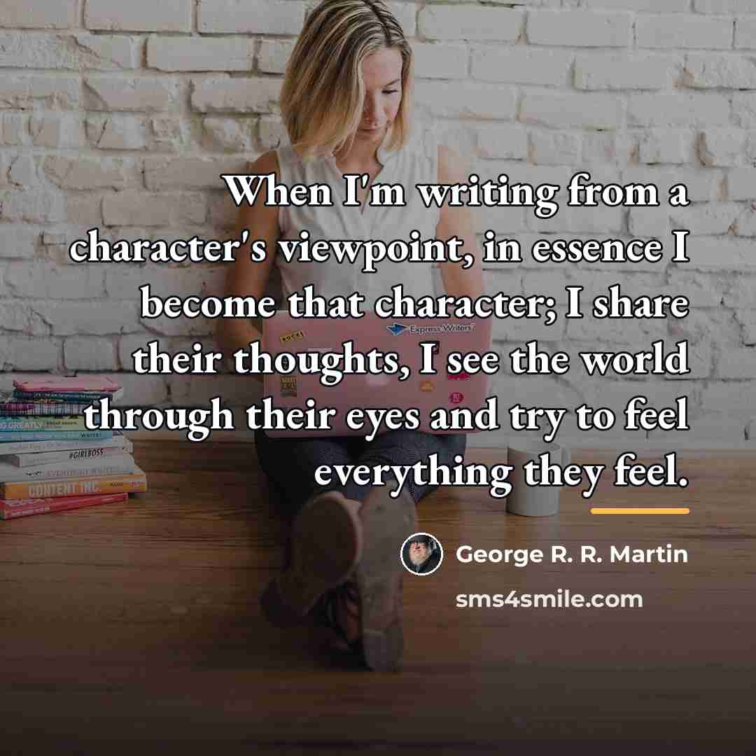 “When I'm writing from a character's viewpoint, in essence I…” quote by George R. R. Martin