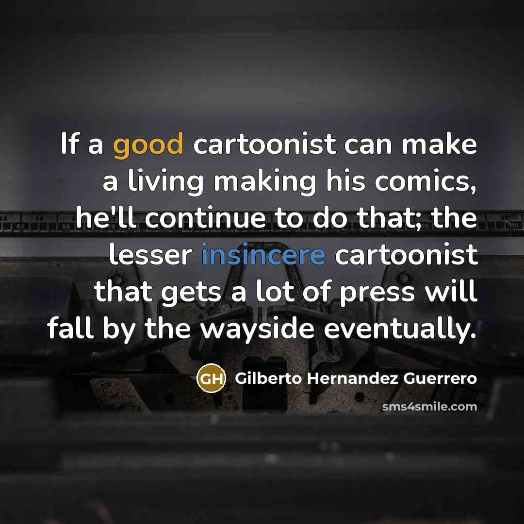 “If a good cartoonist can make a living making his…” quote by Gilberto Hernandez Guerrero