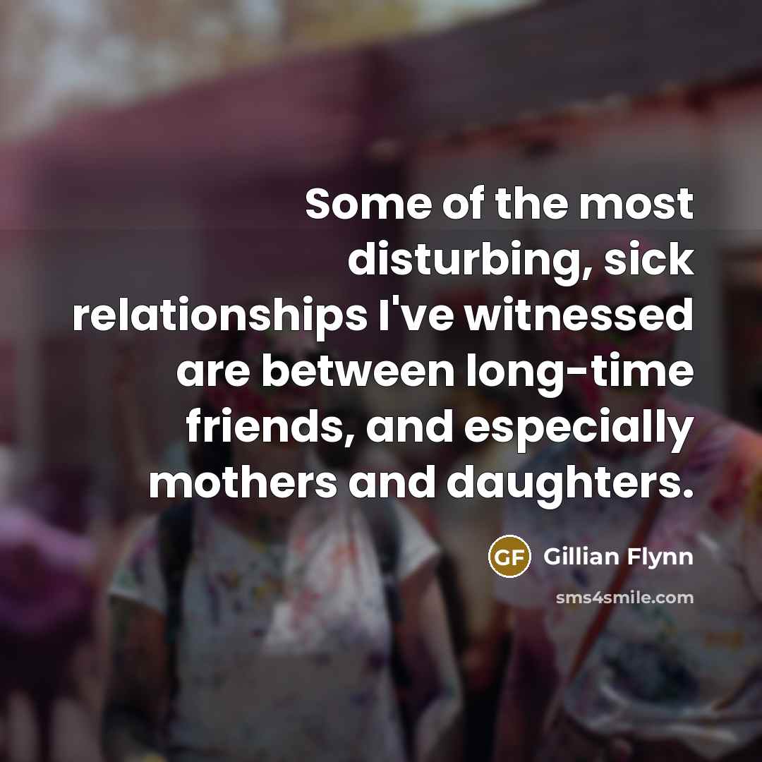 “Some of the most disturbing, sick relationships I've witnessed are…” quote by Gillian Flynn
