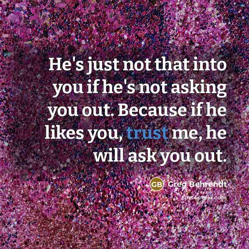 “He's just not that into you if he's not asking…” quote by Greg Behrendt