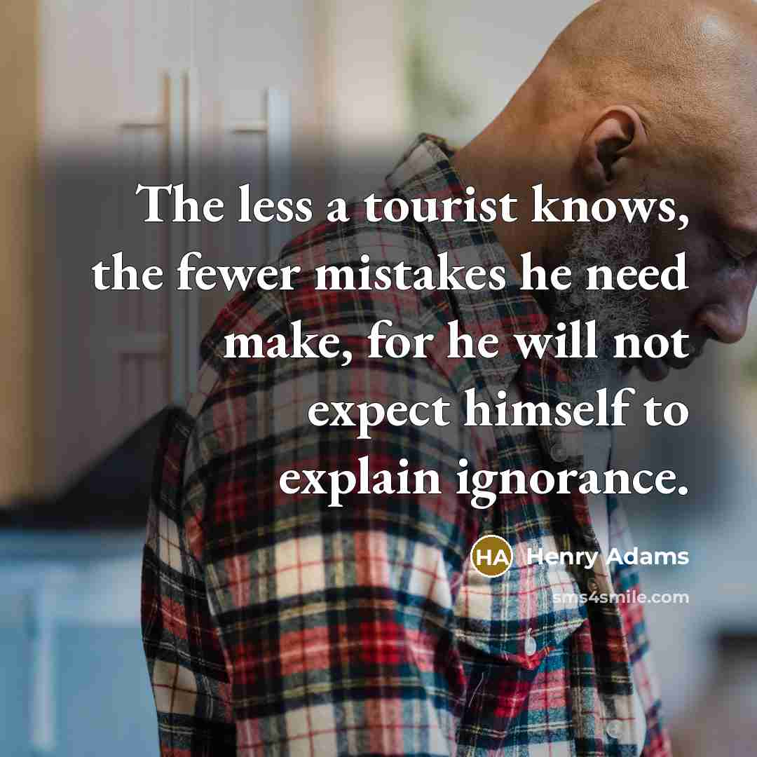 “The less a tourist knows, the fewer mistakes he need…” quote by Henry Adams