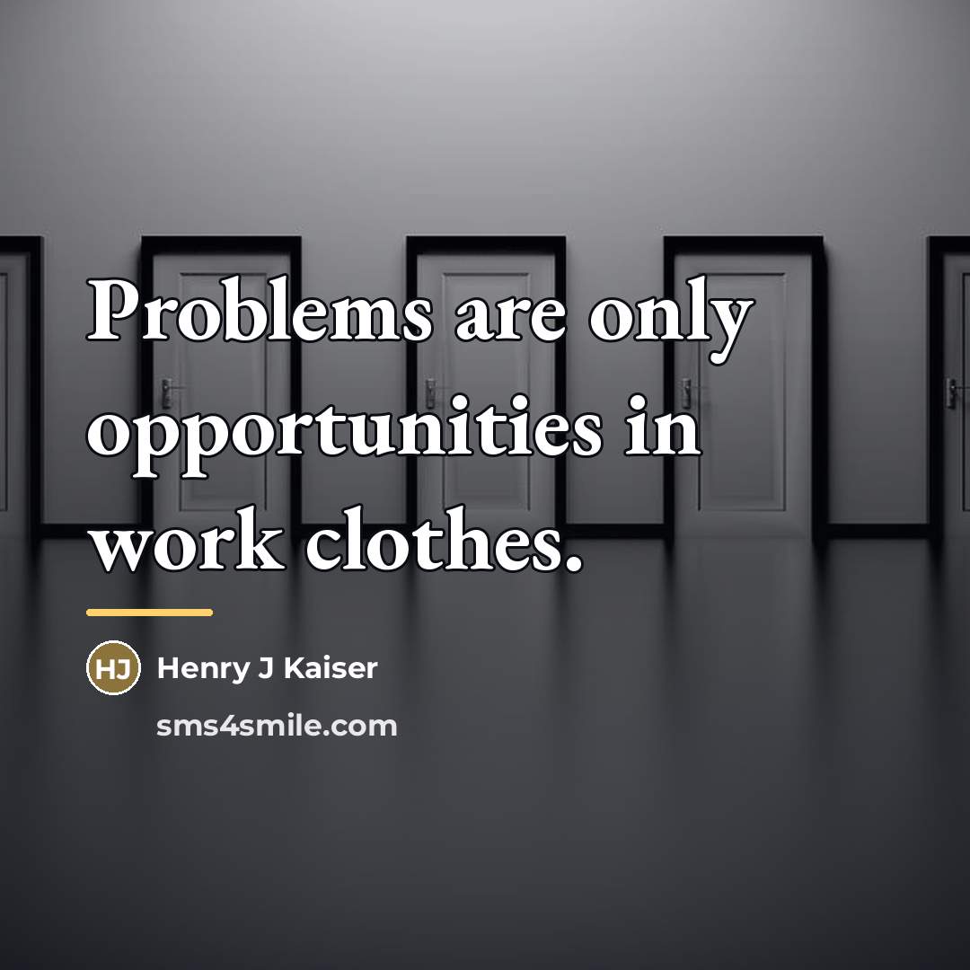 “Problems are only opportunities in work clothes.…” quote by Henry J Kaiser