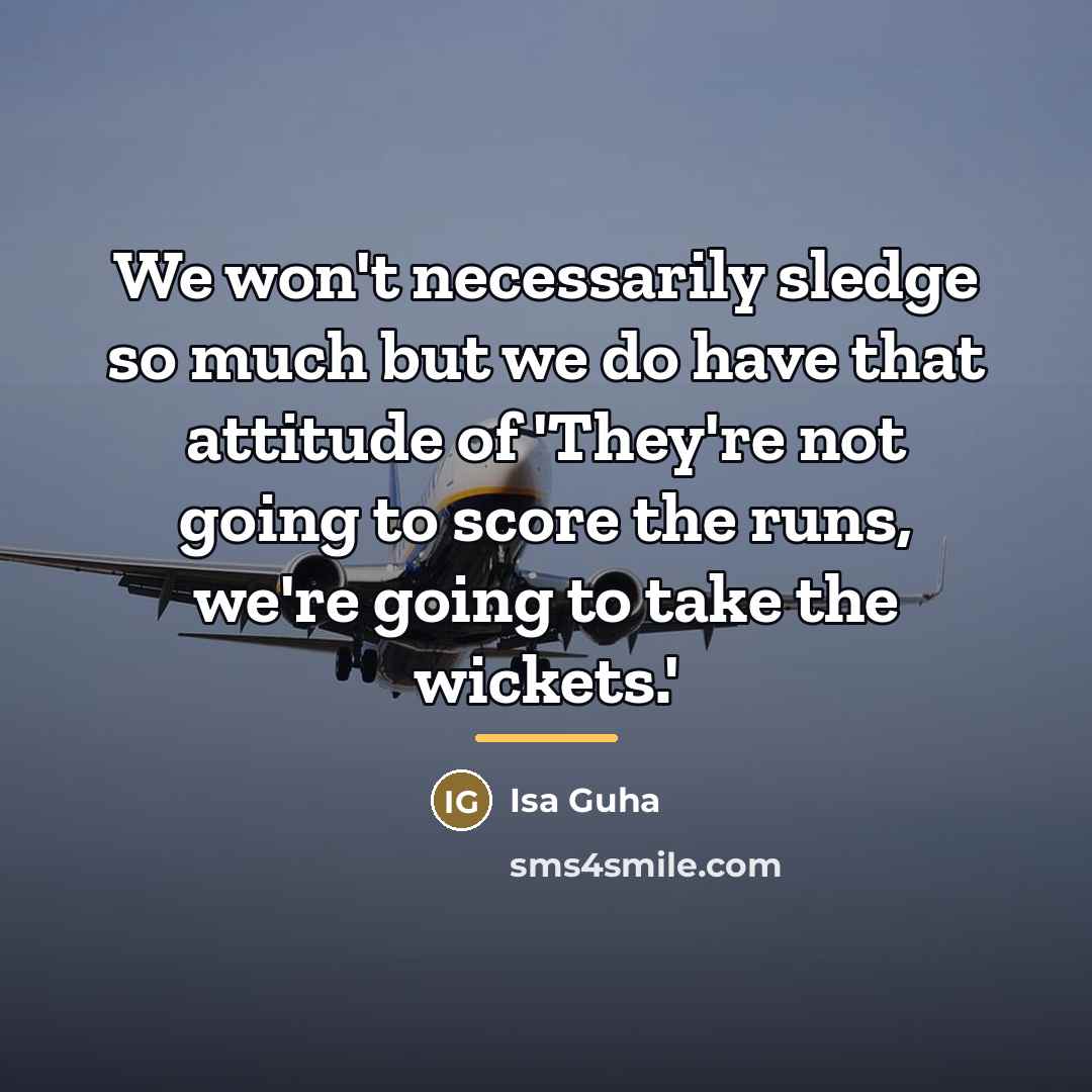 “We won't necessarily sledge so much but we do have…” quote by Isa Guha