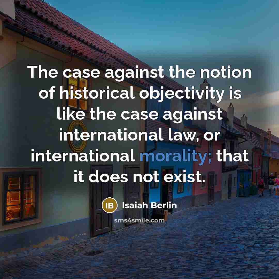 “The case against the notion of historical objectivity is like…” quote by Isaiah Berlin