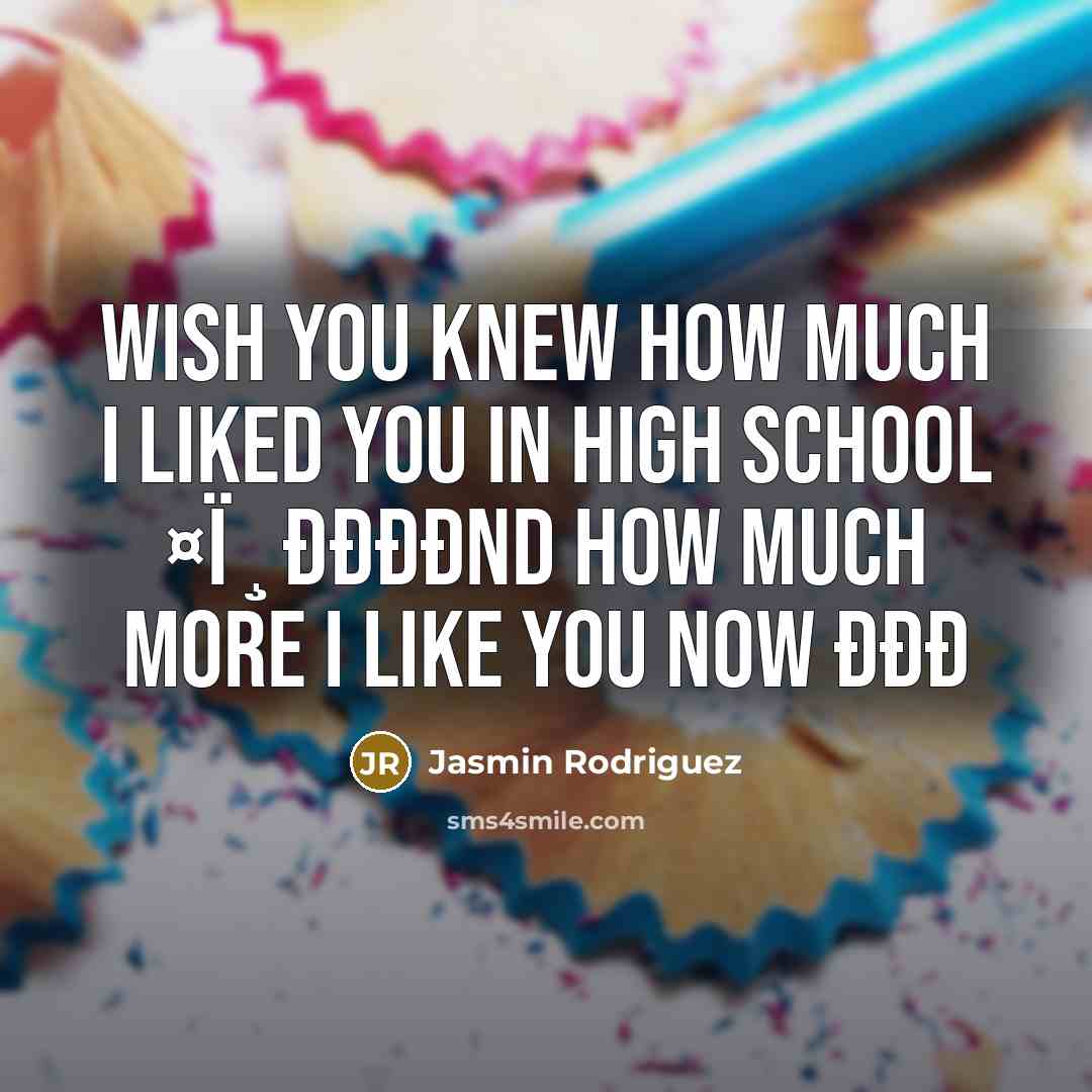 “Wish you knew how much I liked you in high…” quote by Jasmin Rodriguez