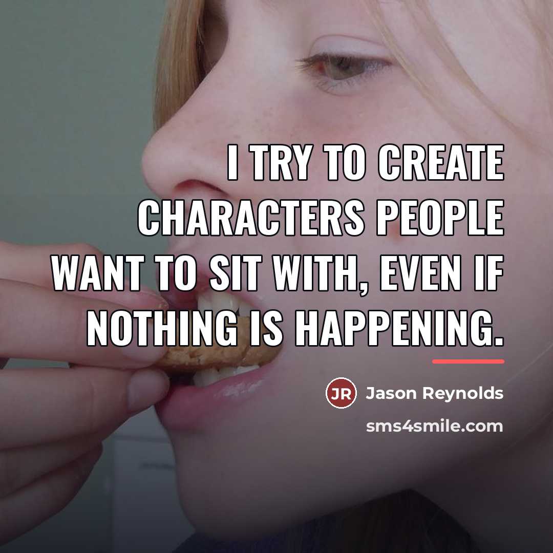 “I try to create characters people want to sit with,…” quote by Jason Reynolds