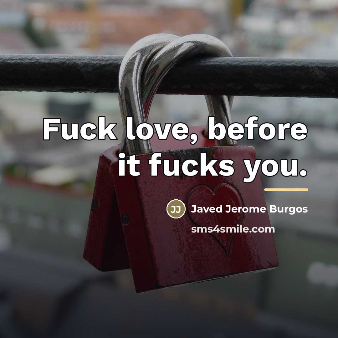 “Fuck love, before it fucks you.…” quote by Javed Jerome Burgos