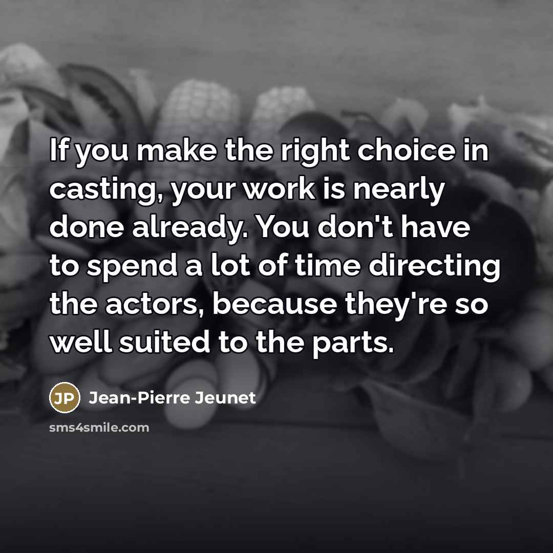 “If you make the right choice in casting, your work…” quote by Jean-Pierre Jeunet