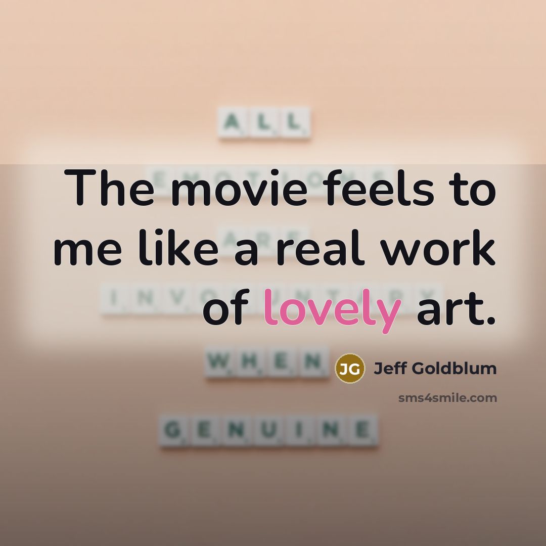 “The movie feels to me like a real work of…” quote by Jeff Goldblum