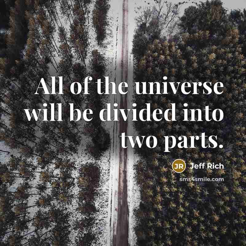 “All of the universe will be divided into two parts.…” quote by Jeff Rich