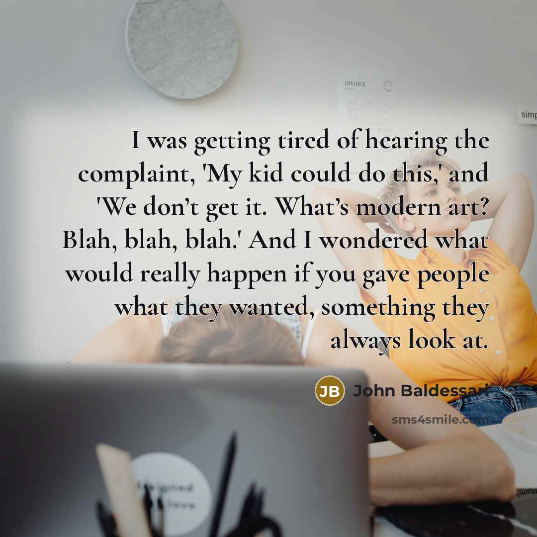 “I was getting tired of hearing the complaint, 'My kid…” quote by John Baldessari