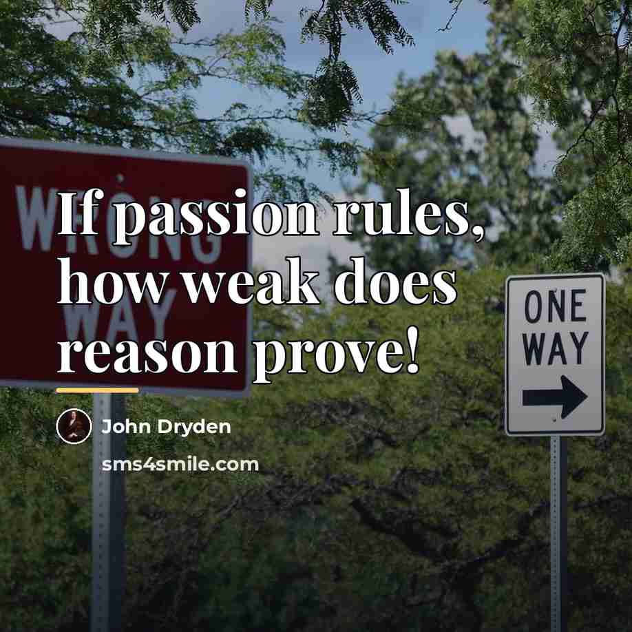 “If passion rules, how weak does reason prove!…” quote by John Dryden
