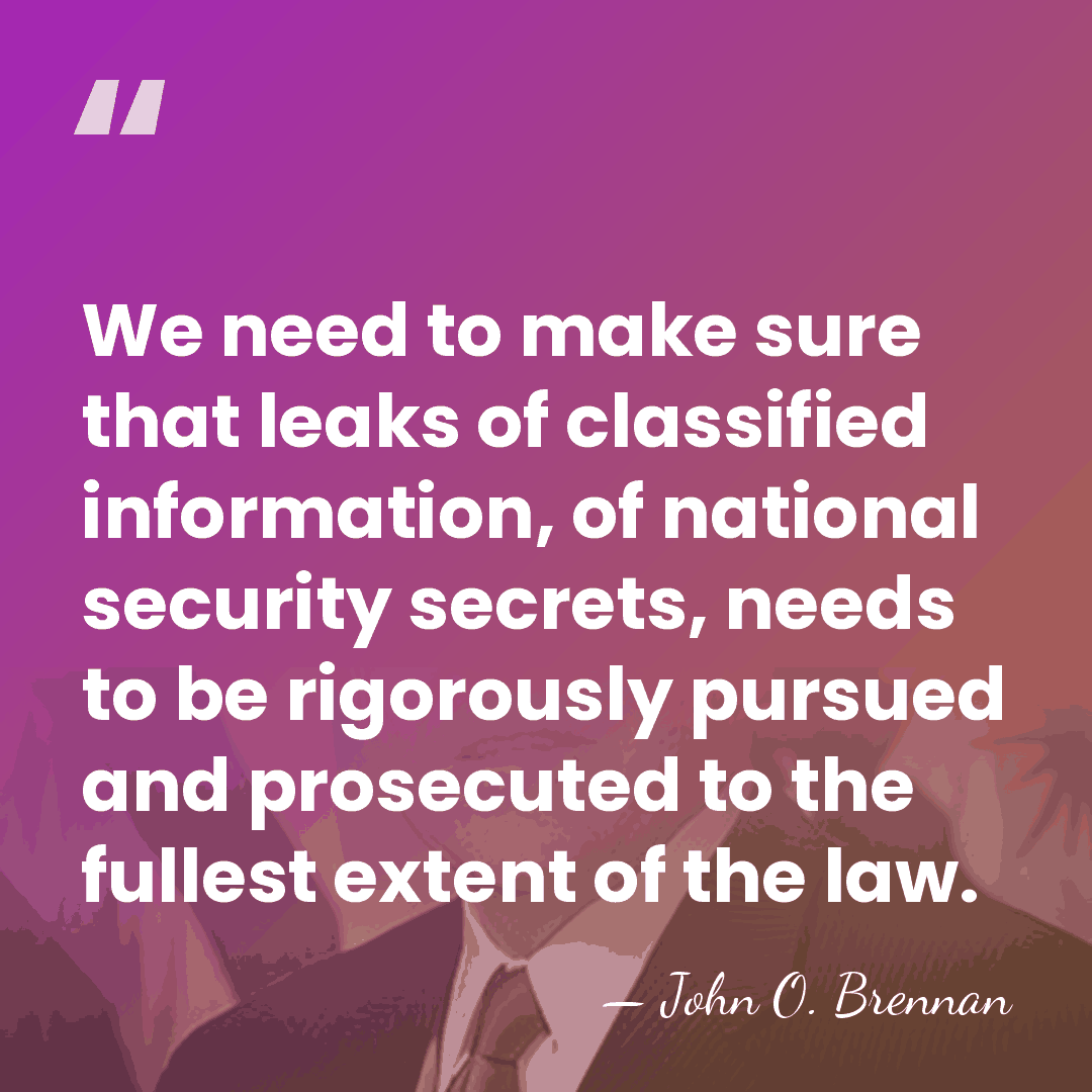 We need to make sure that leaks of classified information, of national&hellip; - John O. Brennan