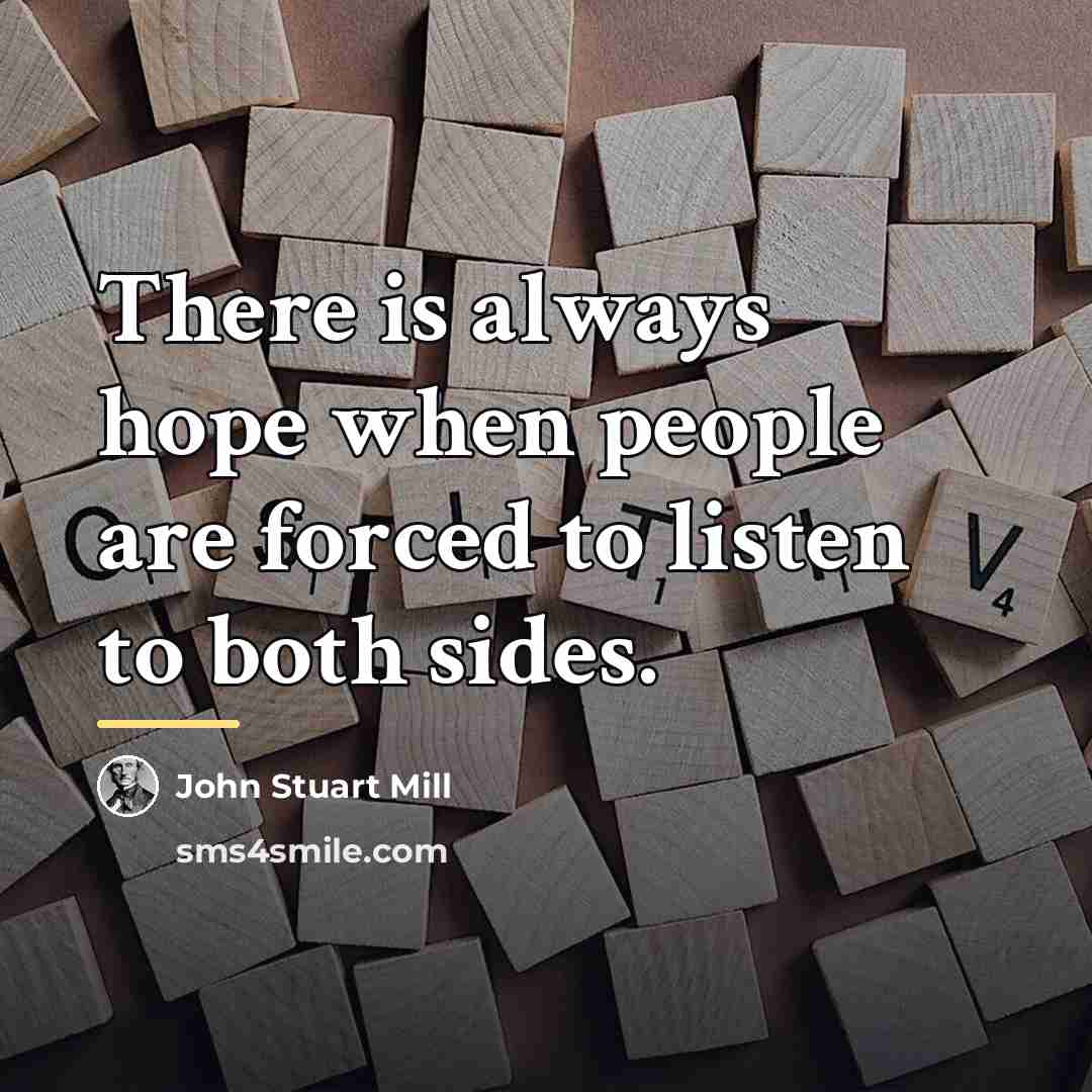 “There is always hope when people are forced to listen…” quote by John Stuart Mill