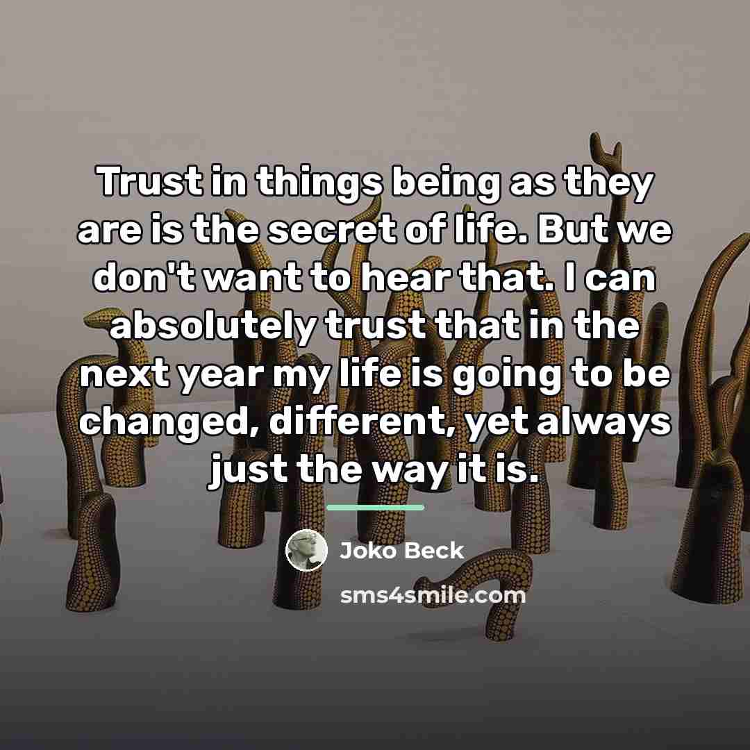 “Trust in things being as they are is the secret…” quote by Joko Beck