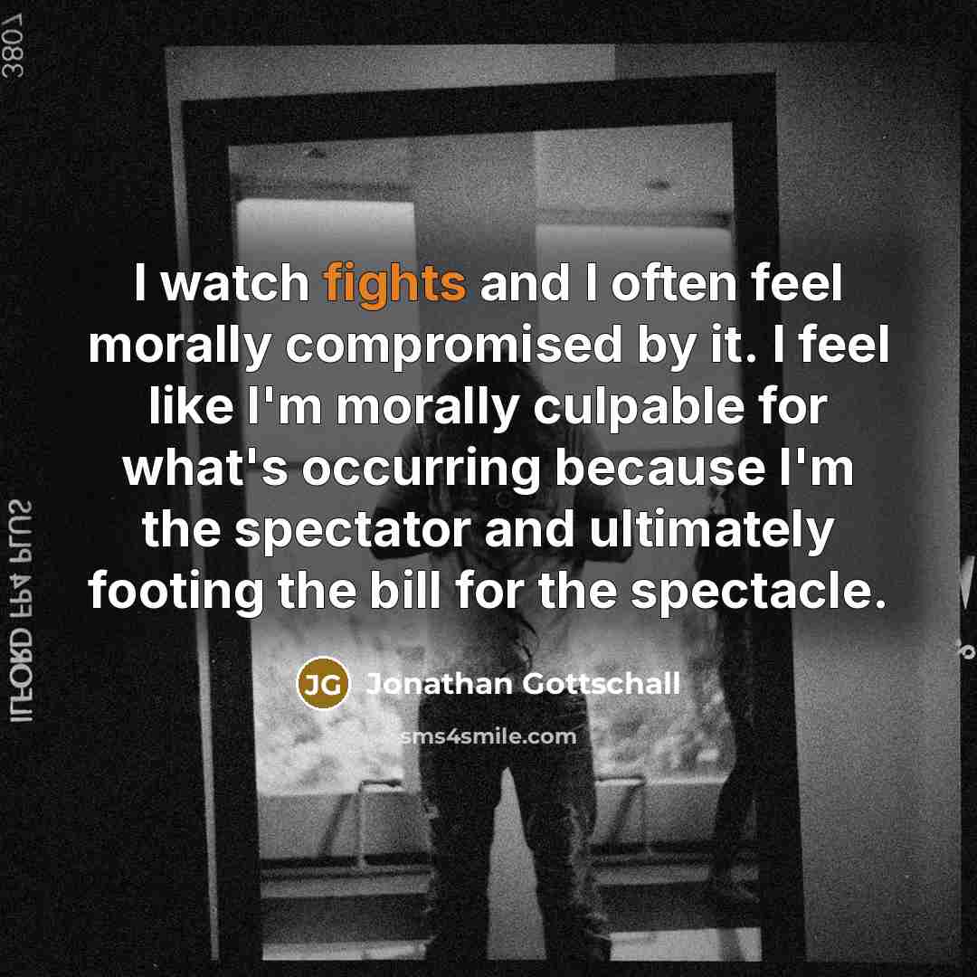 “I watch fights and I often feel morally compromised by…” quote by Jonathan Gottschall
