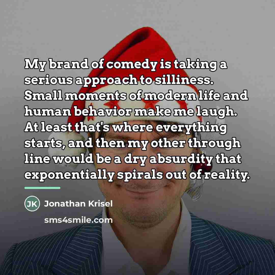 “My brand of comedy is taking a serious approach to…” quote by Jonathan Krisel